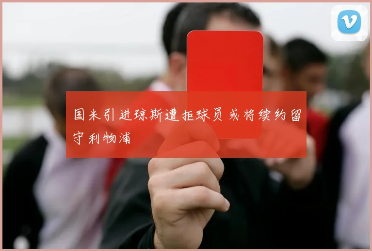 国米引进琼斯遭拒球员或将续约留守利物浦